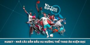 Thể Thao Ảo | Kubet Dẫn Đầu Xu Hướng Về Bộ Môn Hiện Đại