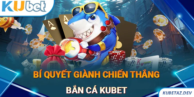 Những mẹo bạn cần biết để tăng cơ hội chiến thắng bắn cá Kubet