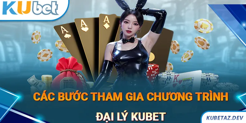 Các bước tham gia chương trình đại lý KUBET