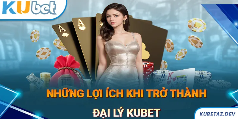 Những lợi ích khi người chơi hợp tác làm đại lý KUBET