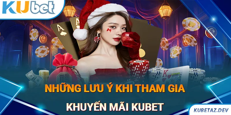 Một vài lưu ý hội viên cần nắm khi tham gia các sự kiện ưu đãi tại Kubet