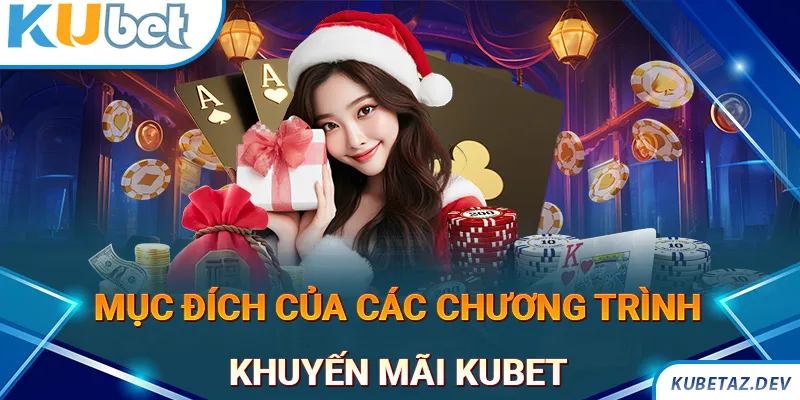 Mục đích mà Kubet hướng tới khi tung ra các chương trình khuyến mãi