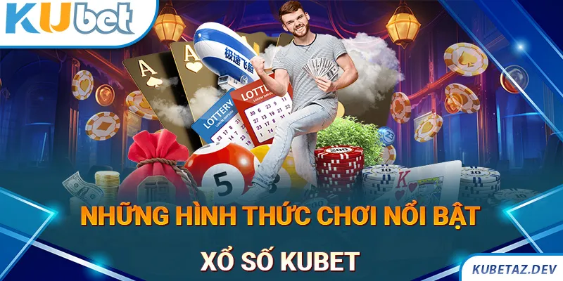 Những hình thức chơi xổ số Kubet nổi bật