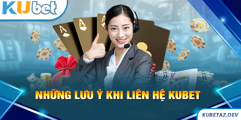 Những lưu ý cho hội viên khi kết nối với Kubet 