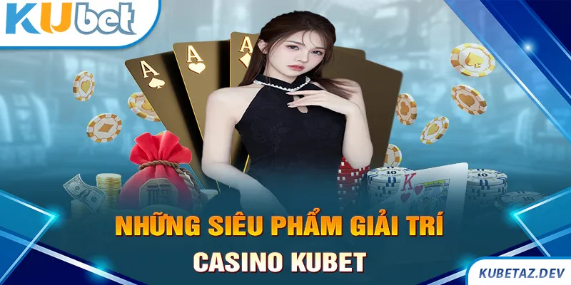 Những siêu phẩm giải trí Hot nhất 2024 có tại Casino Kubet