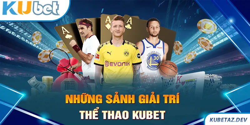 Sảnh thể thao tổng hợp vô vàn các thể loại nổi tiếng hàng đầu Kubet