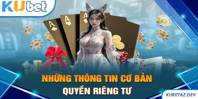 Thông tin cơ bản trong quyền riêng tư tại Kubet