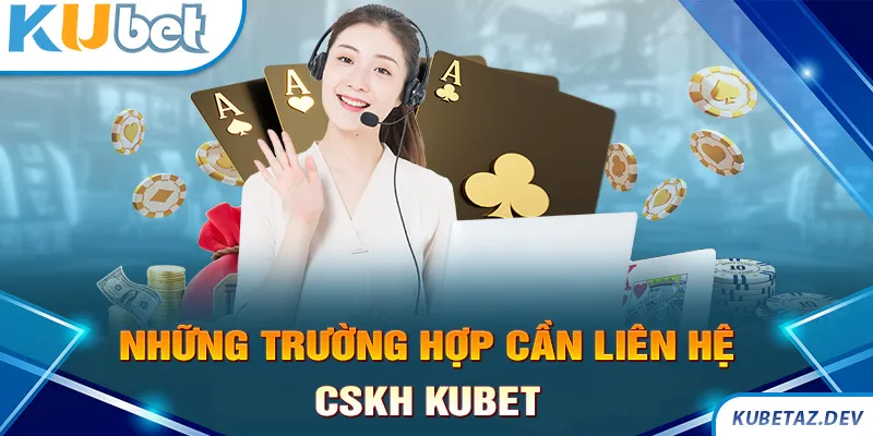 Liên hệ Kubet giải quyết những vấn đề khó khăn thường gặp