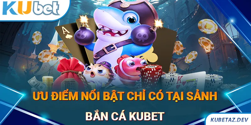 Những điểm mạnh của sảnh giải trí Bắn cá Kubet