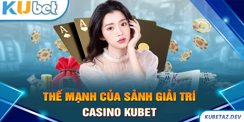 Lý do giúp sảnh Casino Kubet luôn hấp dẫn người chơi