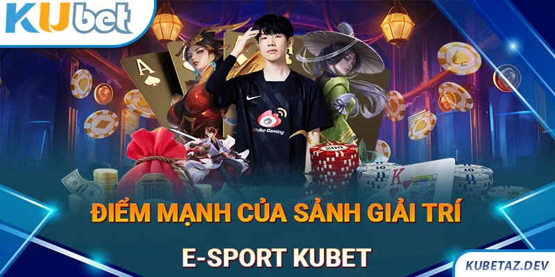 Điểm mạnh có tại sảnh giải trí E-sport Kubet