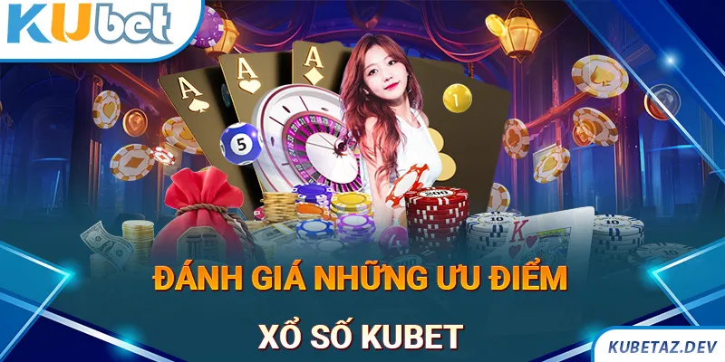 Điểm qua những ưu điểm nổi bật tại sảnh xổ số Kubet