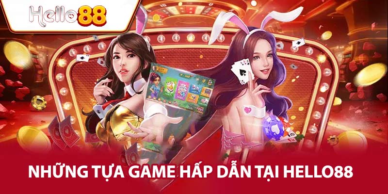 Những tựa game hấp dẫn tại Hello88